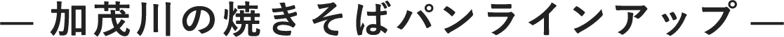 加茂川の焼きそばパンラインアップ